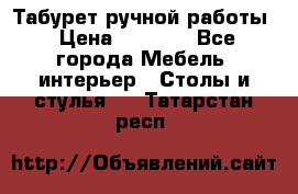 Табурет ручной работы › Цена ­ 1 500 - Все города Мебель, интерьер » Столы и стулья   . Татарстан респ.